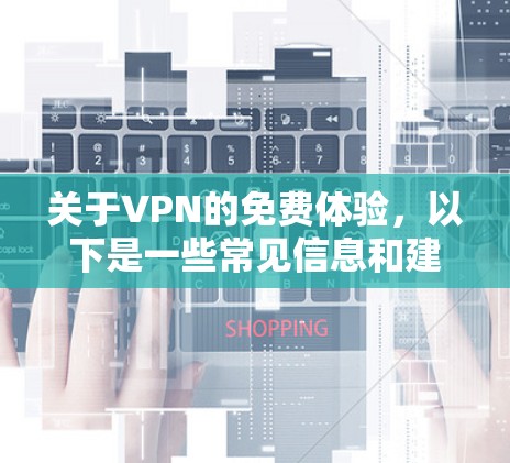 关于VPN的免费体验，以下是一些常见信息和建议，供你参考