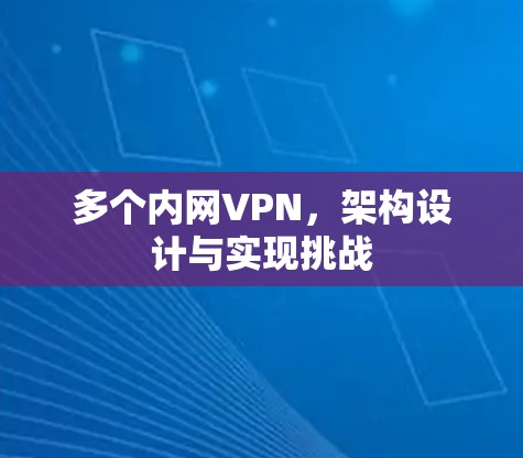 多个内网VPN，架构设计与实现挑战
