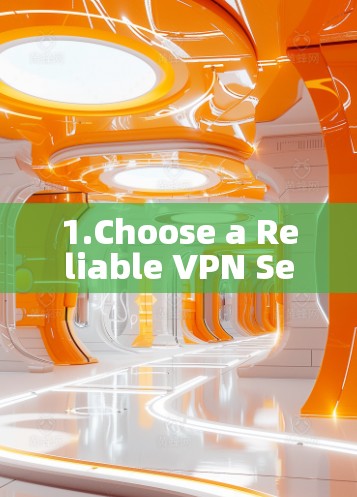 1.Choose a Reliable VPN Service 1.Choose a Reliable VPN Service