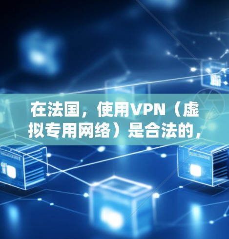 在法国,使用VPN(虚拟专用网络)是合法的,主要用于保护隐私、绕过地理限制或增强网络安全。以下是关于免费VPN的一些信息和注意事项 在法国,使用VPN(虚拟专用网络)是合法的,主要用于保护隐私、绕过地理限制或增强网络安全。以下是关于免费VPN的一些信息和注意事项