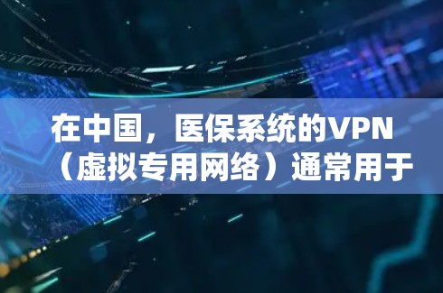 在中国,医保系统的VPN(虚拟专用网络)通常用于保障医保信息传输的安全性和保密性,确保医疗机构、医保经办机构等能够安全访问医保信息系统。以下是关于医保系统VPN的相关信息和使用注意事项 在中国,医保系统的VPN(虚拟专用网络)通常用于保障医保信息传输的安全性和保密性,确保医疗机构、医保经办机构等能够安全访问医保信息系统。以下是关于医保系统VPN的相关信息和使用注意事项
