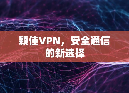 颖佳VPN，安全通信的新选择