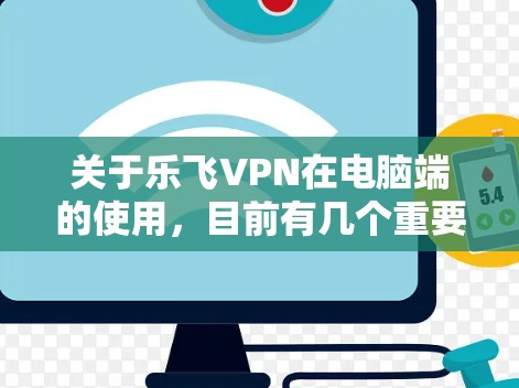 关于乐飞VPN在电脑端的使用,目前有几个重要注意事项需要提醒您 关于乐飞VPN在电脑端的使用,目前有几个重要注意事项需要提醒您